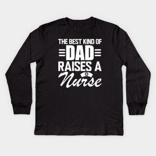 Nurse Dad - The Best kind of dad raises a nurse w Kids Long Sleeve T-Shirt